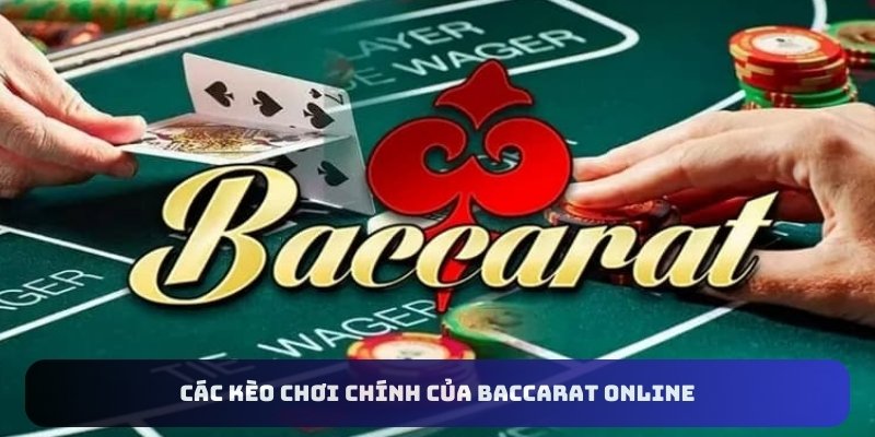 Các kèo chơi chính của Baccarat online