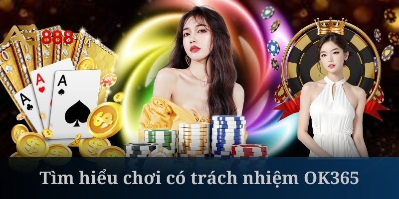 Chơi có trách nhiệm OK365 là bộ quy trọng bậc nhất